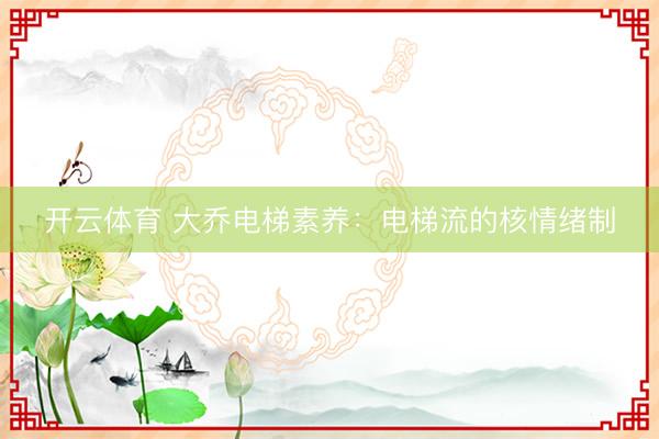 开云体育 大乔电梯素养：电梯流的核情绪制