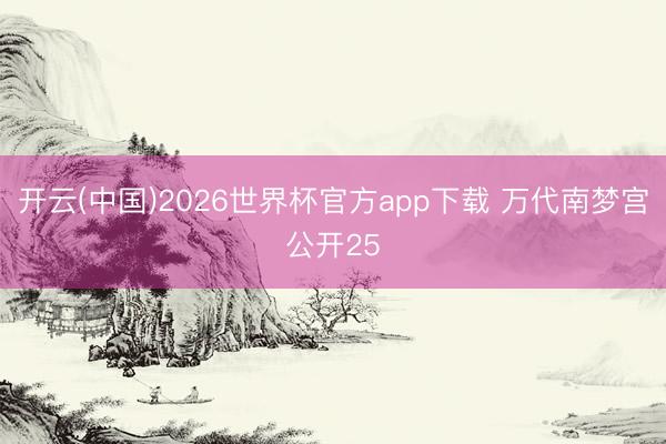 开云(中国)2026世界杯官方app下载 万代南梦宫公开25
