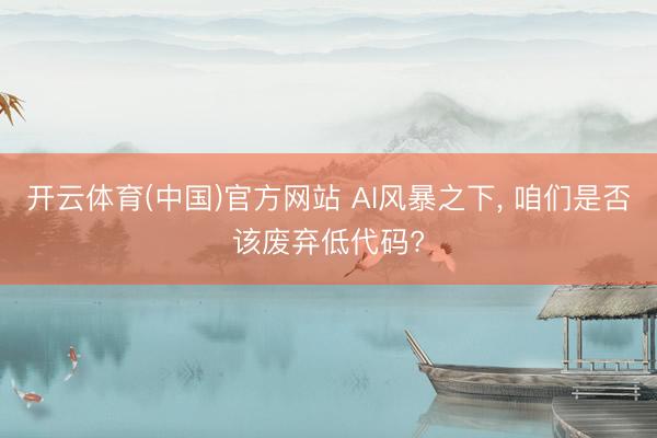 开云体育(中国)官方网站 AI风暴之下， 咱们是否该废弃低代码?