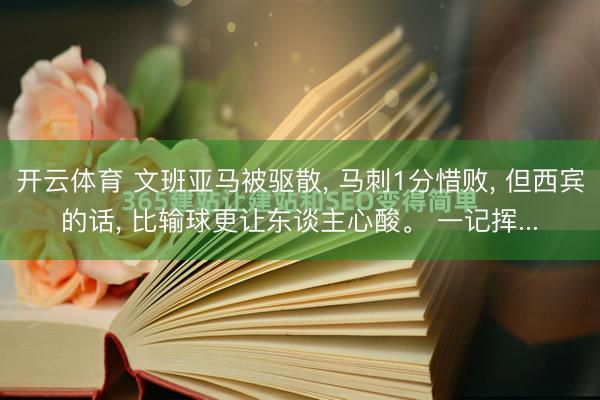 开云体育 文班亚马被驱散， 马刺1分惜败， 但西宾的话， 比输球更让东谈主心酸。 一记挥...